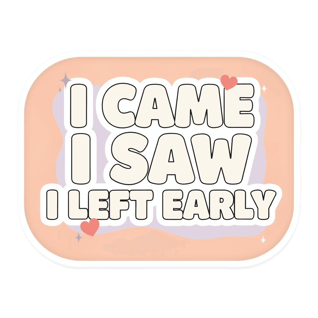 Funny I Came I Saw I Left Early Quote Sticker