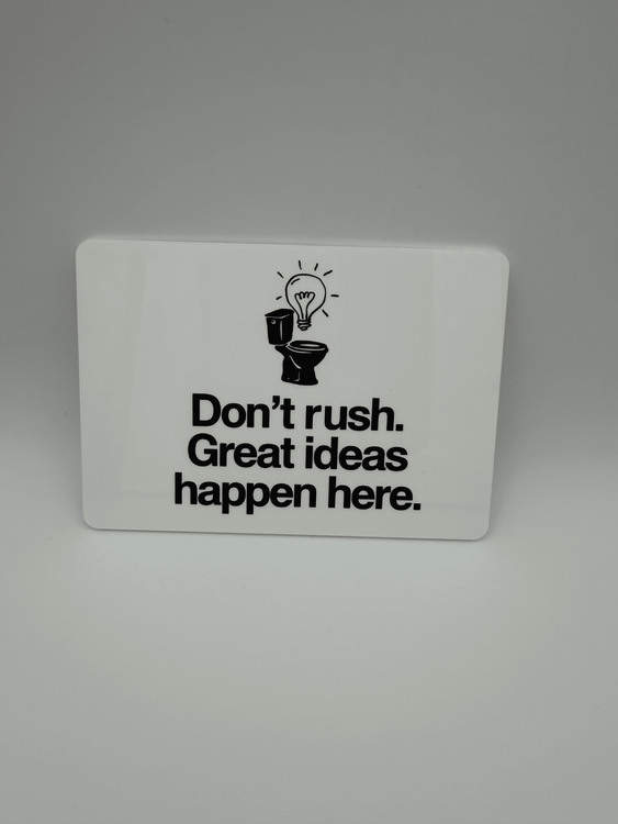 Funny Acrylic Bathroom Sign - Don't rush. Great ideas happen here