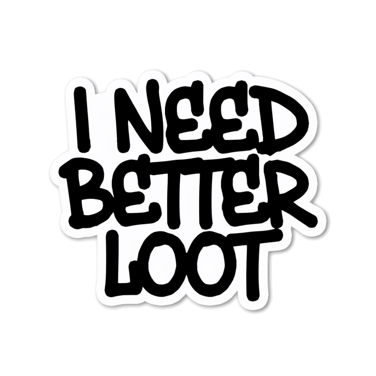 I Need Better Loot Gaming Quote Sticker